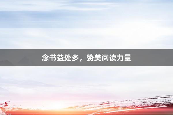 念书益处多,赞美阅读力量