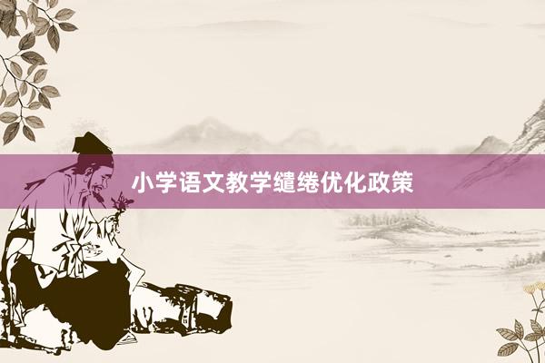 小学语文教学缱绻优化政策