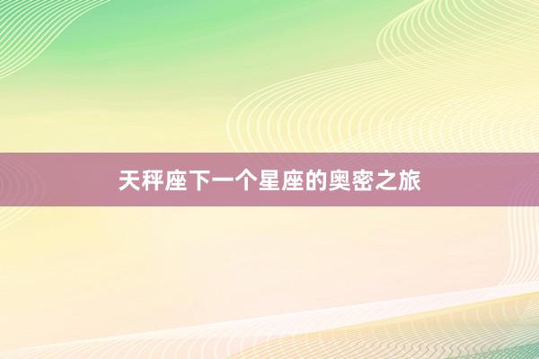 天秤座下一个星座的奥密之旅